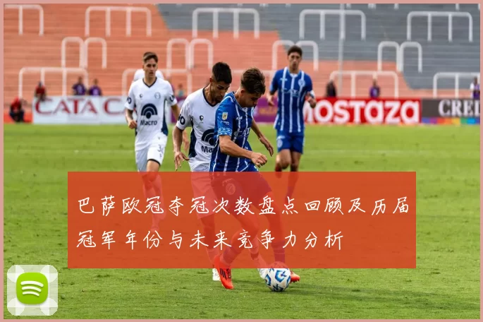 巴萨欧冠夺冠次数盘点回顾及历届冠军年份与未来竞争力分析