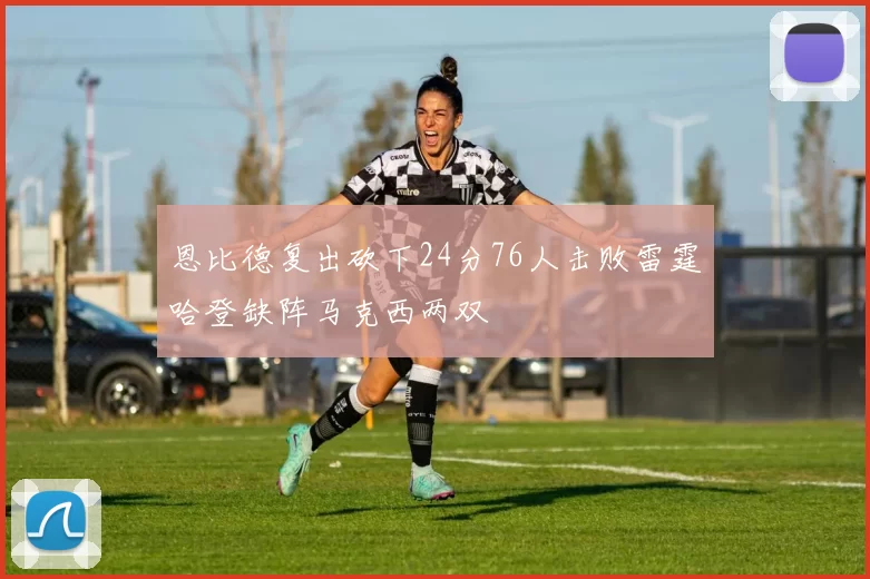 恩比德复出砍下24分76人击败雷霆哈登缺阵马克西两双