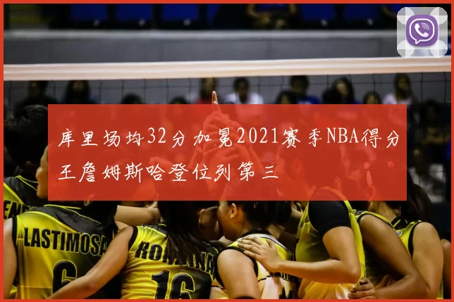 库里场均32分加冕2021赛季NBA得分王詹姆斯哈登位列第三
