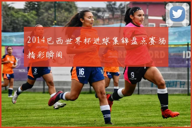 2014巴西世界杯进球集锦盘点赛场精彩瞬间