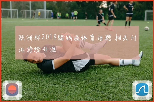欧洲杯2018赌钱成体育话题 相关讨论持续升温